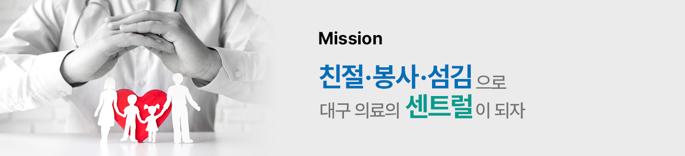 Mission-친절 봉사 섬김으로 대구 의료의 센트럴이 되자